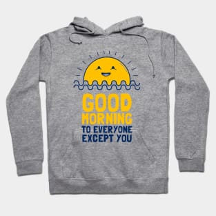 Good Morning To Everyone Except You Hoodie